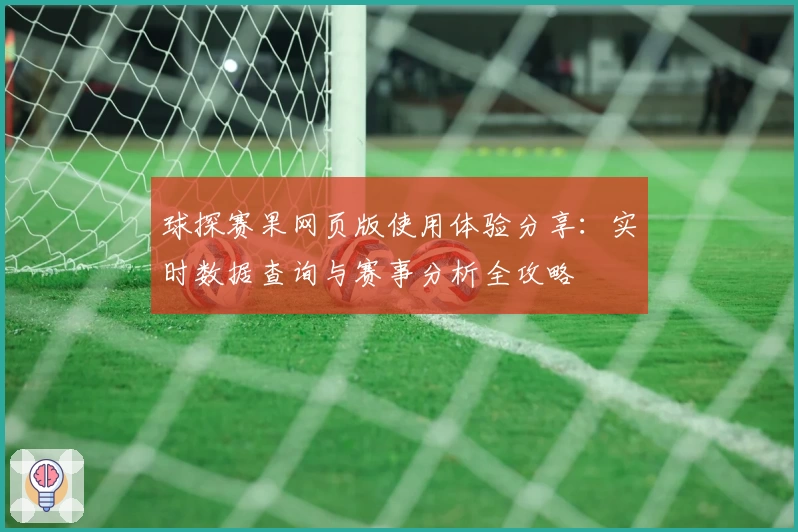 球探赛果网页版使用体验分享：实时数据查询与赛事分析全攻略