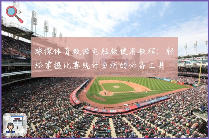 球探体育数据电脑版使用教程:轻松掌握比赛统计分析的必备工具