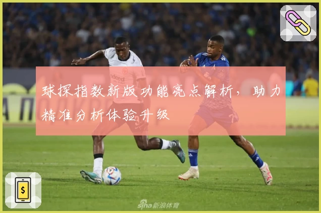 球探指数新版功能亮点解析，助力精准分析体验升级