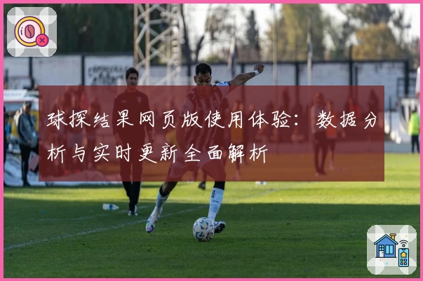 球探结果网页版使用体验：数据分析与实时更新全面解析