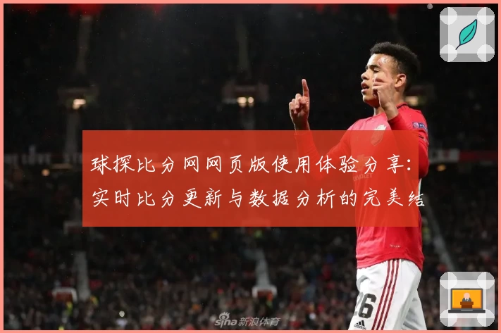 球探比分网网页版使用体验分享：实时比分更新与数据分析的完美结合