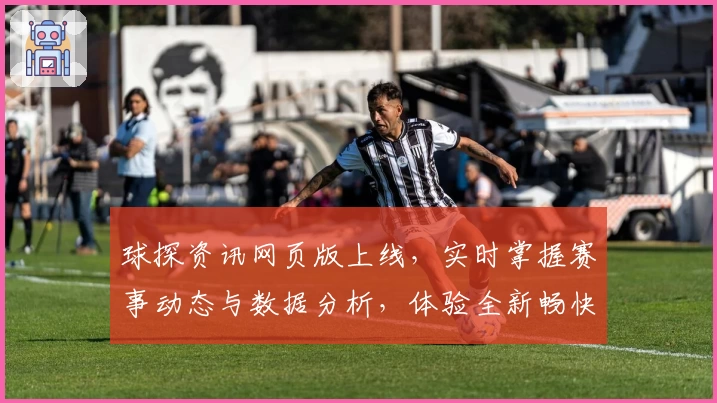 球探资讯网页版上线，实时掌握赛事动态与数据分析，体验全新畅快模式