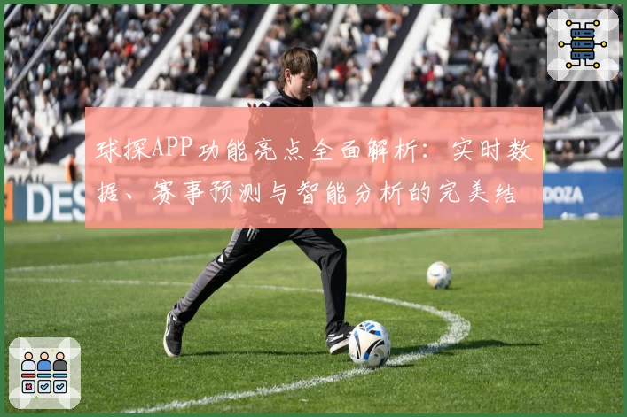 球探APP功能亮点全面解析：实时数据、赛事预测与智能分析的完美结合